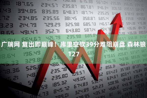 广瑞网 复出即巅峰！库里空砍39分难阻崩盘 森林狼127