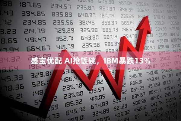 盛宝优配 AI抢饭碗，IBM暴跌13%